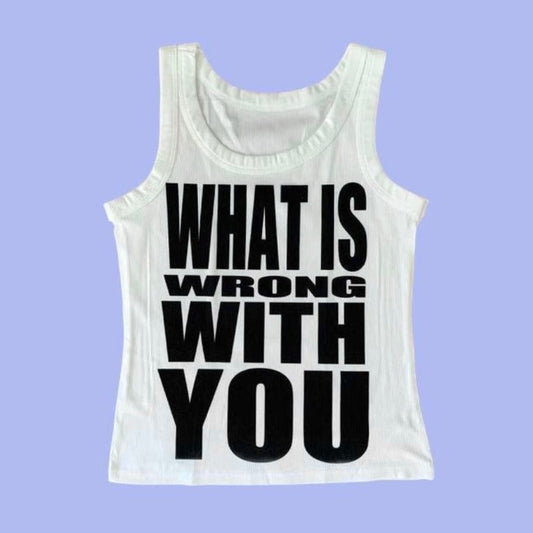WHAT IS WRONG WITH YOU TANK TOP