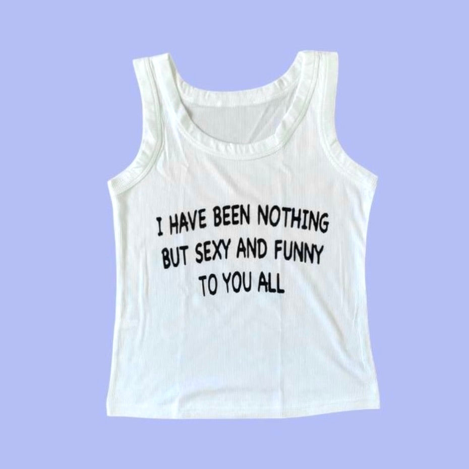 I HAVE BEEN NOTHING BUT SEXY TANK TOP WHITE