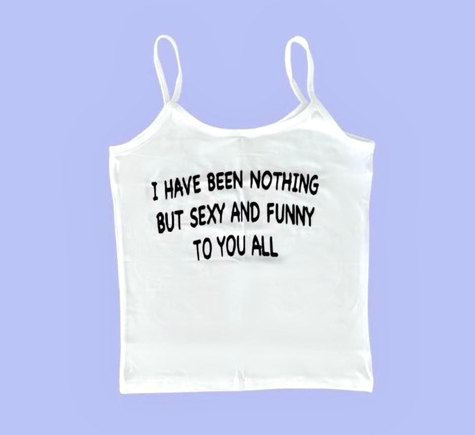 I HAVE BEEN NOTHING BUT SEXY CAMI TOP WHITE